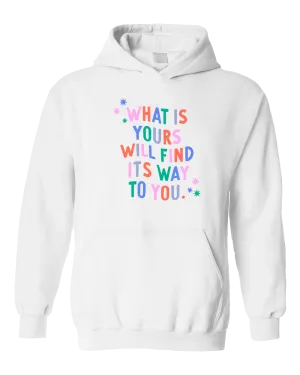 What Is Yours Will Find Its Way To You - Hoodie